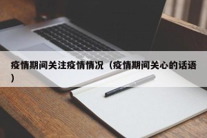 疫情期间关注疫情情况（疫情期间关心的话语）