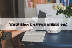 【深圳骑摩托怎么样限行/深圳限制摩托车】