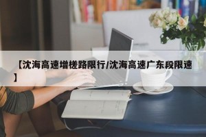 【沈海高速增槎路限行/沈海高速广东段限速】