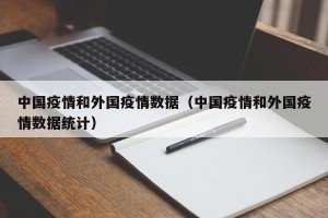 中国疫情和外国疫情数据（中国疫情和外国疫情数据统计）