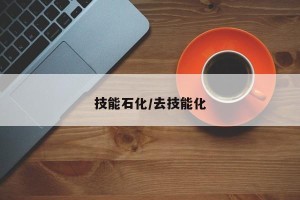 技能石化/去技能化
