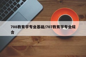 708教育学专业基础/707教育学专业综合