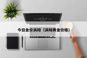 今日金价涡阳（涡阳黄金价格）