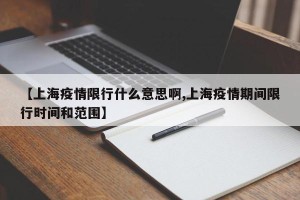 【上海疫情限行什么意思啊,上海疫情期间限行时间和范围】