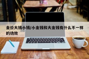 金价大钱小钱/小金钱和大金钱有什么不一样的功效