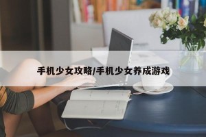 手机少女攻略/手机少女养成游戏