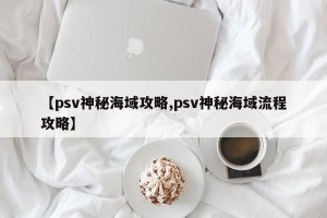 【psv神秘海域攻略,psv神秘海域流程攻略】