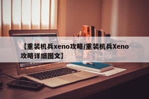 【重装机兵xeno攻略/重装机兵Xeno攻略详细图文】