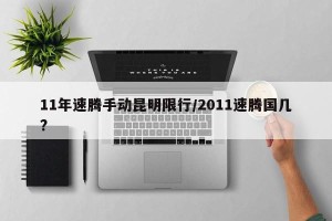 11年速腾手动昆明限行/2011速腾国几?