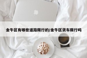 金牛区有哪些道路限行的/金牛区货车限行吗
