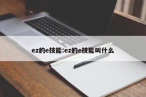 ez的e技能:ez的e技能叫什么