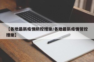【各地最新疫情防控措施/各地最新疫情管控措施】