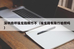 深圳南坪福龙路限行不（福龙路有限行拍照吗）