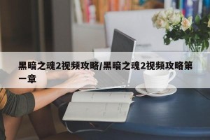 黑暗之魂2视频攻略/黑暗之魂2视频攻略第一章