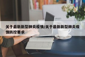 关于最新新型肺炎疫情/关于最新新型肺炎疫情防控要求