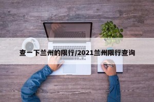 查一下兰州的限行/2021兰州限行查询
