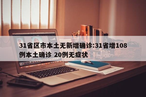 31省区市本土无新增确诊:31省增108例本土确诊 20例无症状