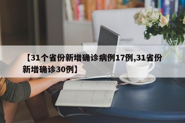 【31个省份新增确诊病例17例,31省份新增确诊30例】