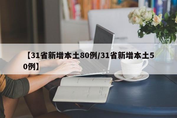 【31省新增本土80例/31省新增本土50例】