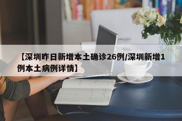 【深圳昨日新增本土确诊26例/深圳新增1例本土病例详情】