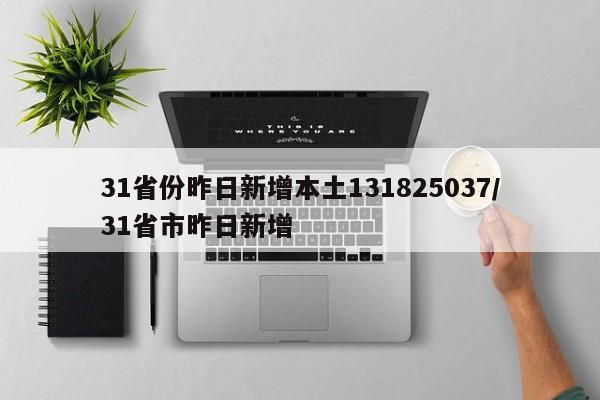 31省份昨日新增本土131825037/31省市昨日新增