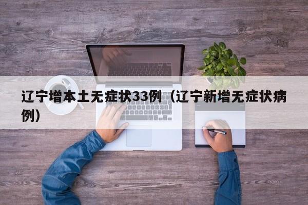 辽宁增本土无症状33例（辽宁新增无症状病例）