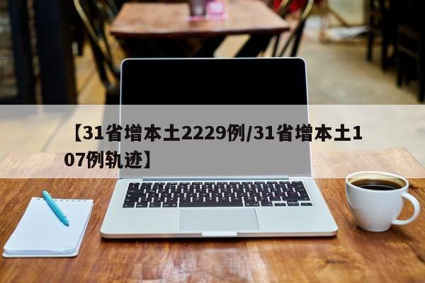 【31省增本土2229例/31省增本土107例轨迹】