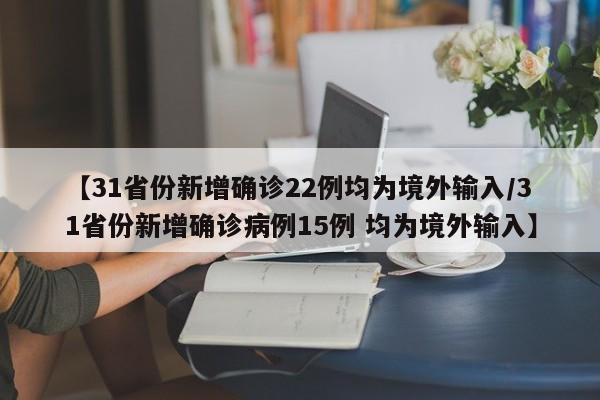 【31省份新增确诊22例均为境外输入/31省份新增确诊病例15例 均为境外输入】
