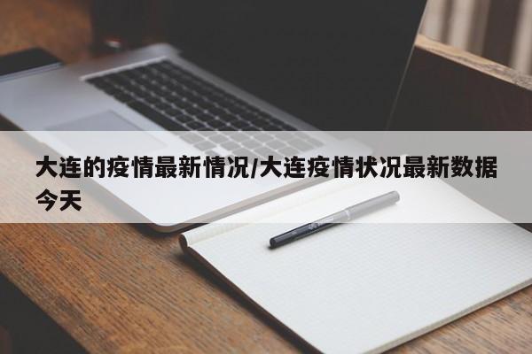 大连的疫情最新情况/大连疫情状况最新数据今天