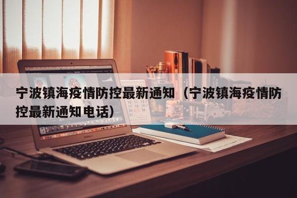 宁波镇海疫情防控最新通知(宁波镇海疫情防控最新通知电话)