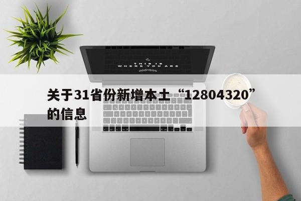 关于31省份新增本土“12804320”的信息