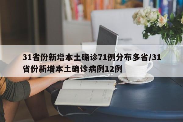 31省份新增本土确诊71例分布多省/31省份新增本土确诊病例12例
