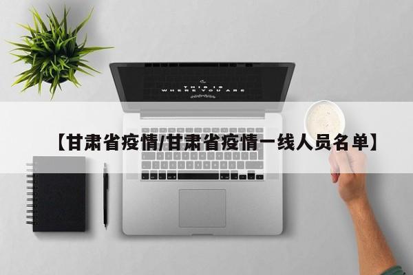 【甘肃省疫情/甘肃省疫情一线人员名单】