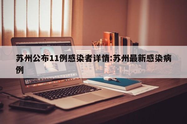 苏州公布11例感染者详情:苏州最新感染病例
