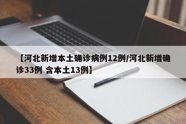 【河北新增本土确诊病例12例/河北新增确诊33例 含本土13例】