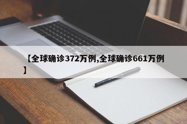 【全球确诊372万例,全球确诊661万例】