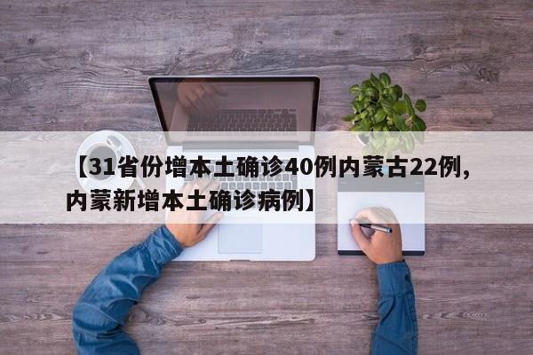 【31省份增本土确诊40例内蒙古22例,内蒙新增本土确诊病例】